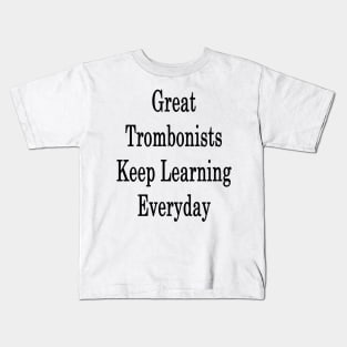 Great Trombonists Keep Learning Everyday Kids T-Shirt